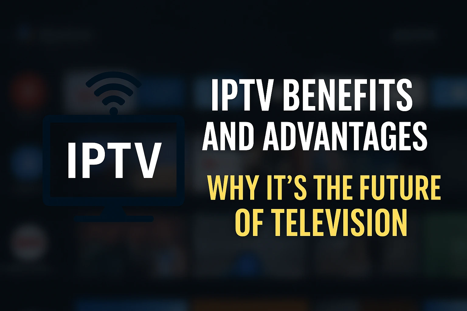 IPTV Benefits and Advantages Why It's the Future of Television